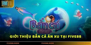 Bắn Cá Ăn Xu Tại Five88