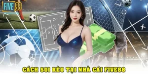 cách soi kèo tại thể thao Five88